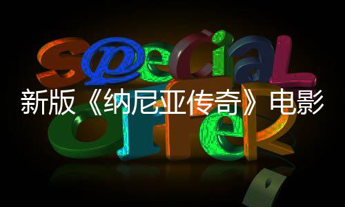 新版纳尼亚年2电名 影定月上映传奇